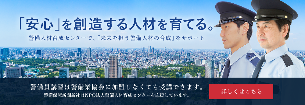 「安心」を創造する人材を育てる。警備人材育成センターで、「未来を担う警備人材の育成」をサポート